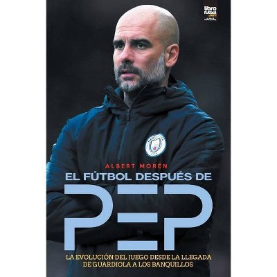 El fútbol después de Pep - by  Albert Morén (Paperback)