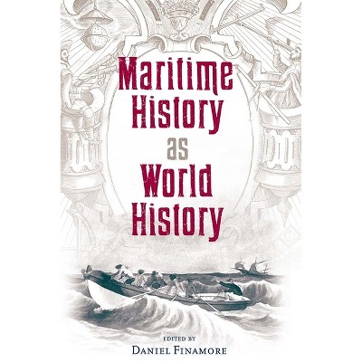Maritime History as World History - (New Perspectives on Maritime History and Nautical Archaeolog) by  Daniel Finamore (Paperback)
