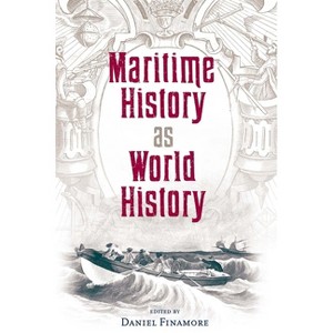Maritime History as World History - (New Perspectives on Maritime History and Nautical Archaeolog) by  Daniel Finamore (Paperback) - 1 of 1