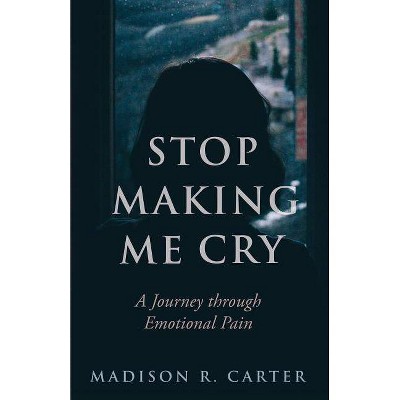 Stop Making Me Cry - by  Madison R Carter (Paperback)