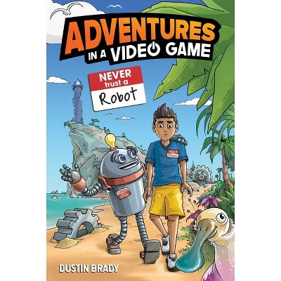 Never Trust a Robot - (Adventures in a Video Game) by Dustin Brady