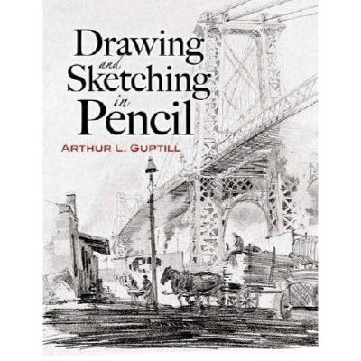 Drawing and Sketching in Pencil - (Dover Art Instruction) by  Arthur L Guptill (Paperback)