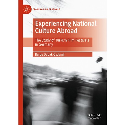 Experiencing National Culture Abroad - (Framing Film Festivals) by  Burcu Dabak Özdemir (Hardcover)