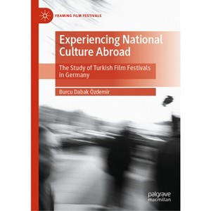 Experiencing National Culture Abroad - (Framing Film Festivals) by  Burcu Dabak Özdemir (Hardcover) - 1 of 1