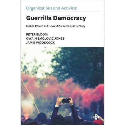 Guerrilla Democracy - (Organizations and Activism) by  Peter Bloom & Owain Smolovic Jones & Jamie Woodcock (Hardcover)