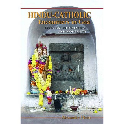 Hindu-Catholic Encounters in Goa - by  Alexander Henn (Paperback)