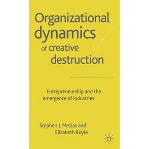 The Organizational Dynamics of Creative Destruction - by  S Mezias & E Boyle (Hardcover) - 1 of 1