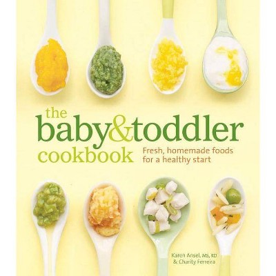 The Baby & Toddler Cookbook - by  Karen Ansel MS Rd & Charity Ferreira (Hardcover)