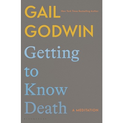 Getting to Know Death - by  Gail Godwin (Hardcover)