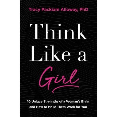 Think Like a Girl - by  Tracy Packiam Alloway Ph D (Hardcover)