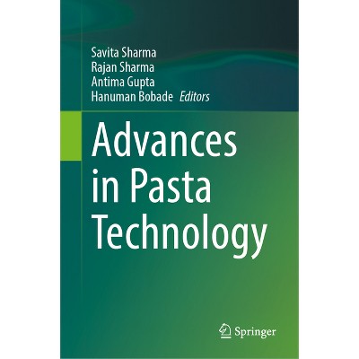 Advances in Pasta Technology - by  Savita Sharma & Rajan Sharma & Antima Gupta & Hanuman Bobade (Hardcover)