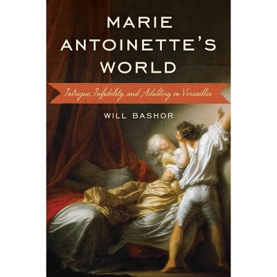 Marie Antoinette's World - by  Will Bashor (Hardcover)