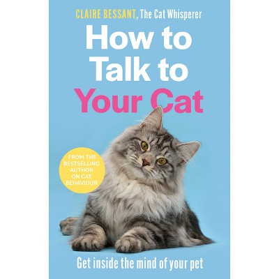 How to Talk to Your Cat - by  Claire Bessant (Paperback)