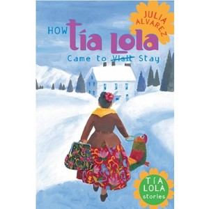 How Tia Lola Came to (Visit) Stay - (Tia Lola Stories) by  Julia Alvarez (Paperback) - 1 of 1