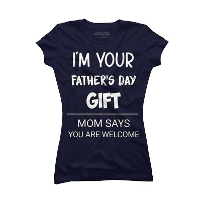 Junior's Design By Humans I'm Your Father's Day Gift You Are Welcome By sukhendu12 T-Shirt