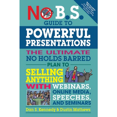 No B.S. Guide to Powerful Presentations - by  Dan S Kennedy & Dustin Mathews (Paperback)