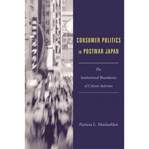 Consumer Politics in Postwar Japan - (Studies of the East Asian Institute (Columbia Paperback)) by  Patricia MacLachlan (Paperback) - 1 of 1