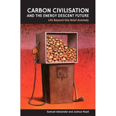 Carbon Civilisation and the Energy Descent Future - by  Joshua Floyd & Samuel Alexander (Paperback)