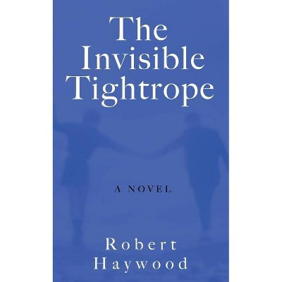 The Invisible Tightrope - by  Robert Haywood (Paperback)