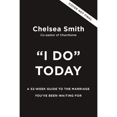 'I Do' Today - by  Chelsea Smith (Hardcover)