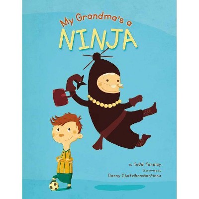 My Grandma's a Ninja - by  Todd Tarpley (Hardcover)
