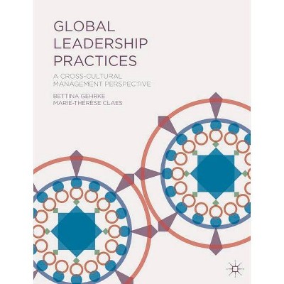 Global Leadership Practices - by  Bettina Gehrke & Marie-Therese Claes (Paperback)