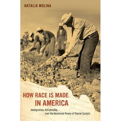 How Race Is Made in America, 38 - (American Crossroads) by  Natalia Molina (Paperback)