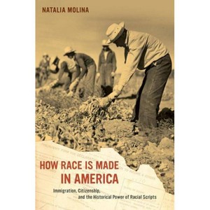 How Race Is Made in America - (American Crossroads) by  Natalia Molina (Paperback) - 1 of 1