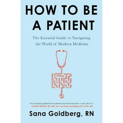 How to Be a Patient - by  Sana Goldberg (Paperback)