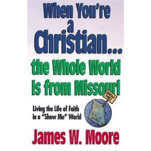 When Youre a Christian...the Whole World Is from Missouri - With Leaders Guide - by  James W Moore (Mixed Media Product) - 1 of 1