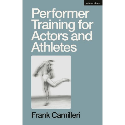 Performer Training for Actors and Athletes - by  Frank Camilleri (Paperback)