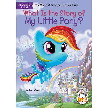 What Is the Story of My Little Pony? - (What Is the Story Of?) by  Kirsten Mayer & Who Hq (Paperback)