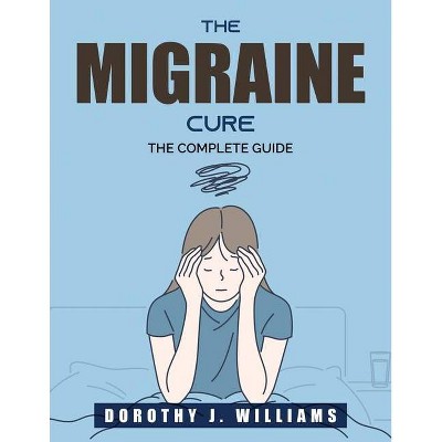 The Migraine Cure - by  Dorothy J Williams (Paperback)