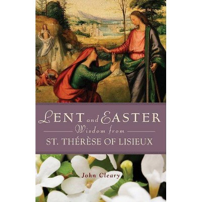 Lent and Easter Wisdom from St. Thérèse of Lisieux - by  John Cleary (Paperback)