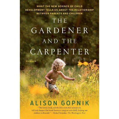 The Gardener and the Carpenter - by  Alison Gopnik (Paperback)