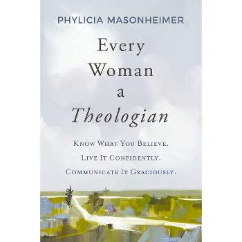Every Woman a Theologian - by  Phylicia Masonheimer (Paperback)