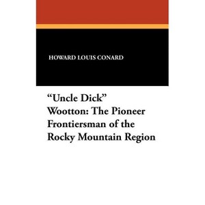 "Uncle Dick" Wootton - by  Howard Louis Conard (Paperback) - 1 of 1
