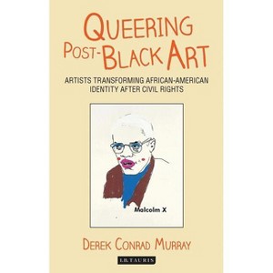 Queering Post-Black Art - (International Library of Modern and Contemporary Art) by  Derek Conrad Murray (Paperback) - 1 of 1