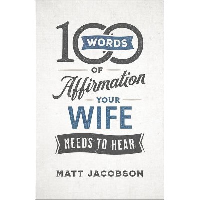 100 Words of Affirmation Your Wife Needs to Hear - by  Matt Jacobson (Paperback)