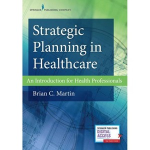 Strategic Planning in Healthcare - by  Brian C Martin (Paperback) - 1 of 1