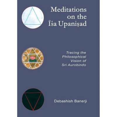 Meditations on the Isa Upanisad - by  Debashish Banerji (Paperback)