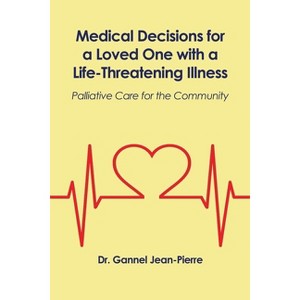 Medical Decisions for a Loved One with a Life-Threatening Illness - by  Gannel Jean-Pierre (Paperback) - 1 of 1