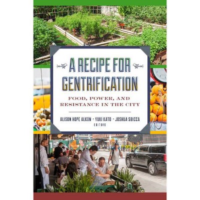 A Recipe for Gentrification - by  Alison Hope Alkon & Yuki Kato & Joshua Sbicca (Paperback)