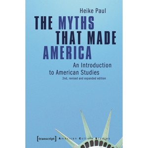 The Myths That Made America - (American Culture Studies) 2nd Edition by  Heike Paul (Paperback) - 1 of 1