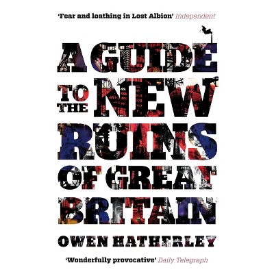 A Guide to the New Ruins of Great Britain - by  Owen Hatherley (Paperback)