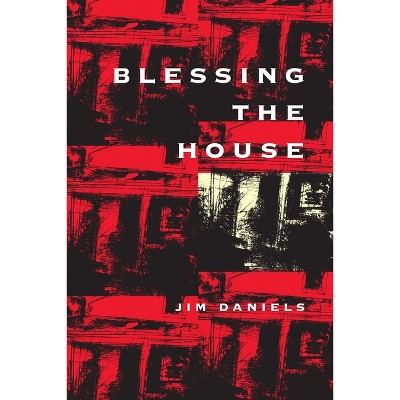 Blessing the House - (Pitt Poetry) by  Jim Daniels (Paperback)