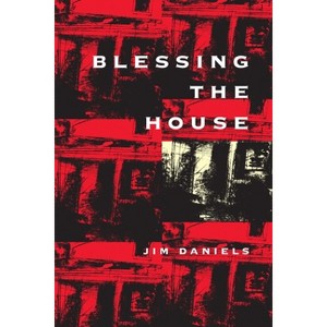 Blessing the House - (Pitt Poetry) by  Jim Daniels (Paperback) - 1 of 1