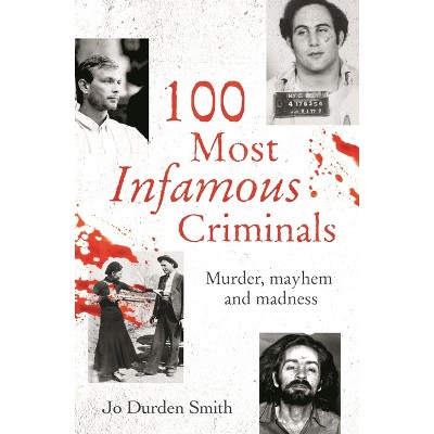 100 Most Infamous Criminals - (True Criminals) by  Jo Durden Smith (Paperback)