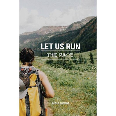 Let Us Run The Race - by  Sheila K Alewine (Paperback)