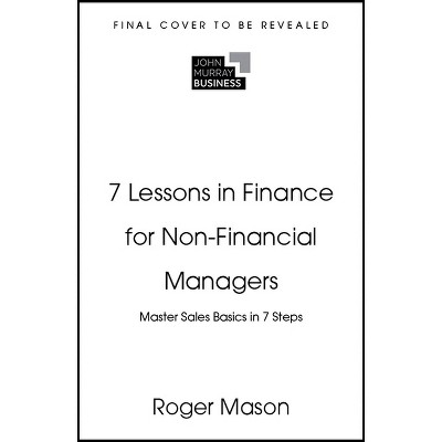 7 Lessons in Finance for Non-Financial Managers - by  Roger Mason (Paperback)